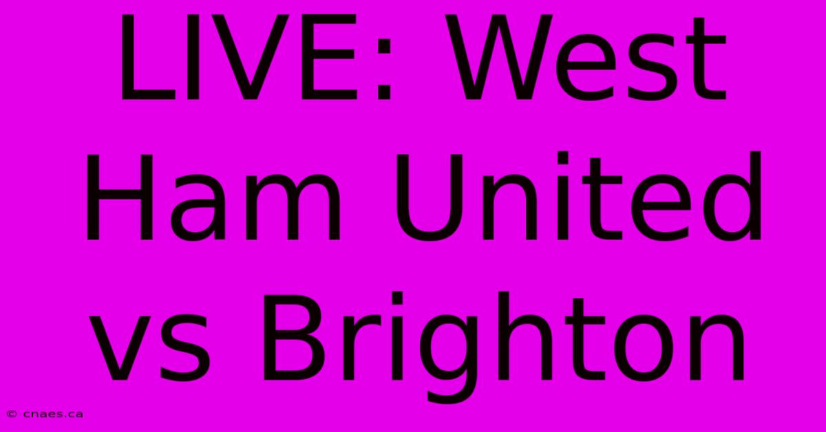 LIVE: West Ham United Vs Brighton