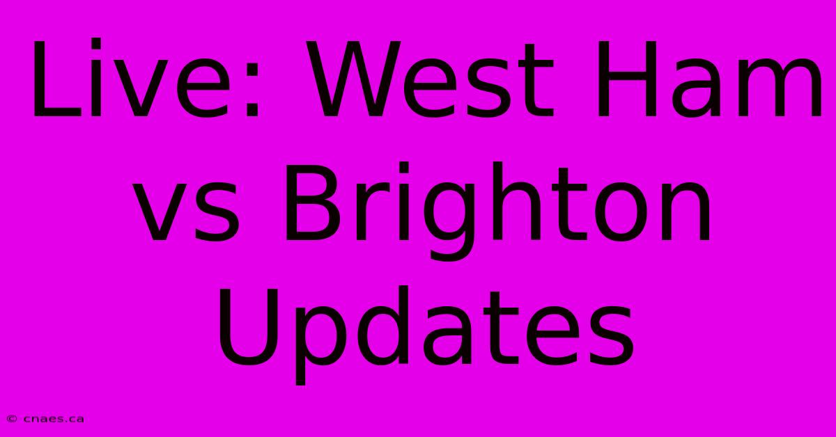 Live: West Ham Vs Brighton Updates