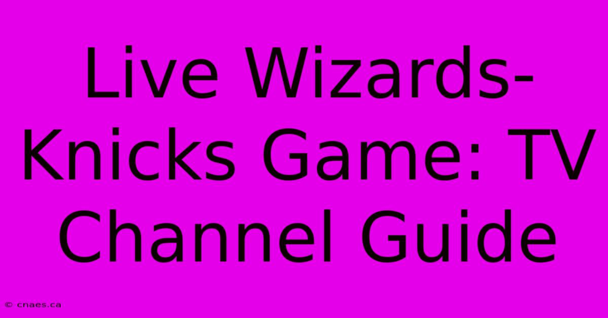 Live Wizards-Knicks Game: TV Channel Guide