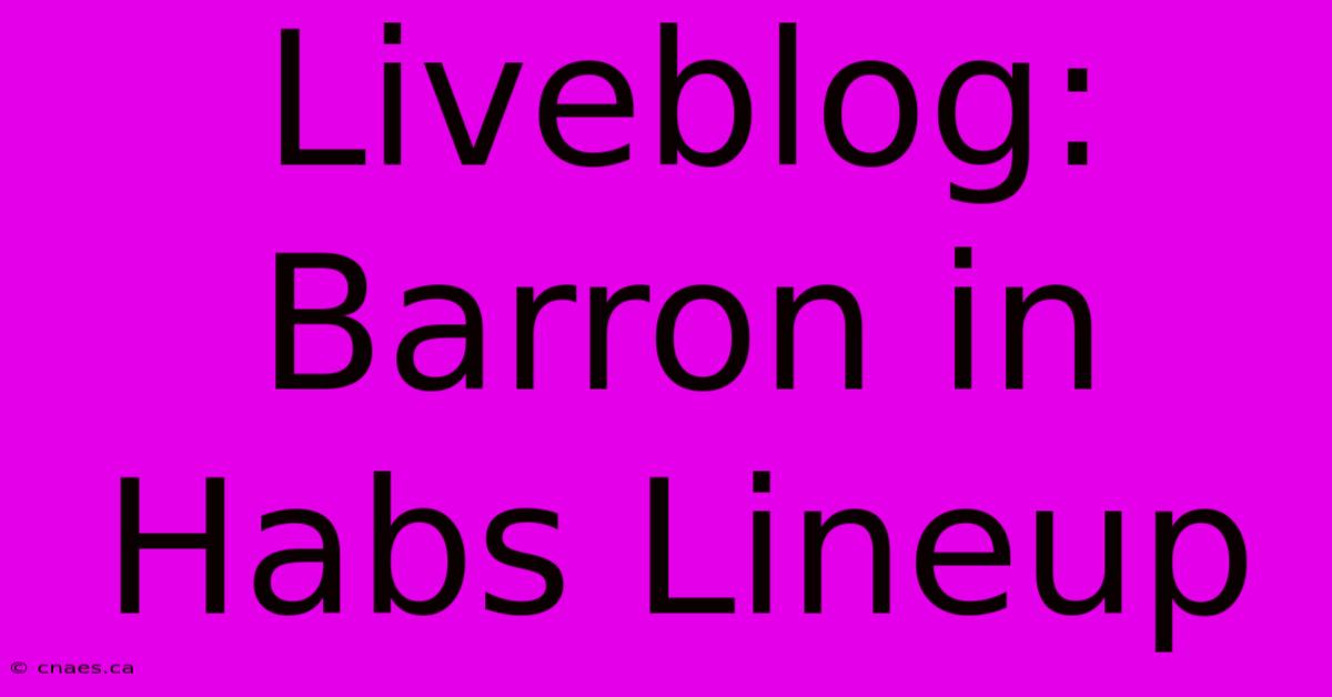 Liveblog: Barron In Habs Lineup