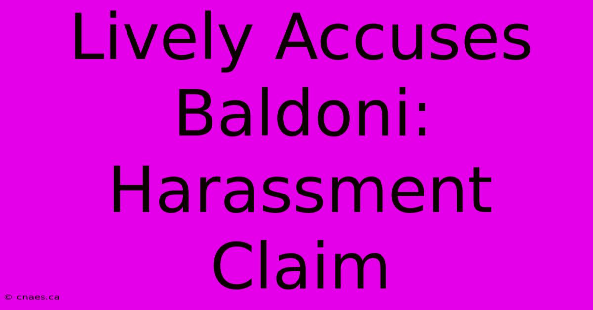 Lively Accuses Baldoni: Harassment Claim