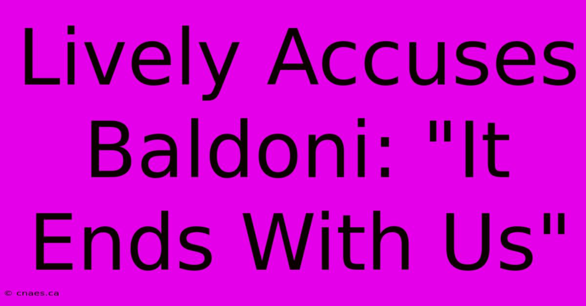 Lively Accuses Baldoni: 