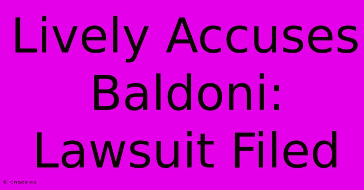 Lively Accuses Baldoni: Lawsuit Filed