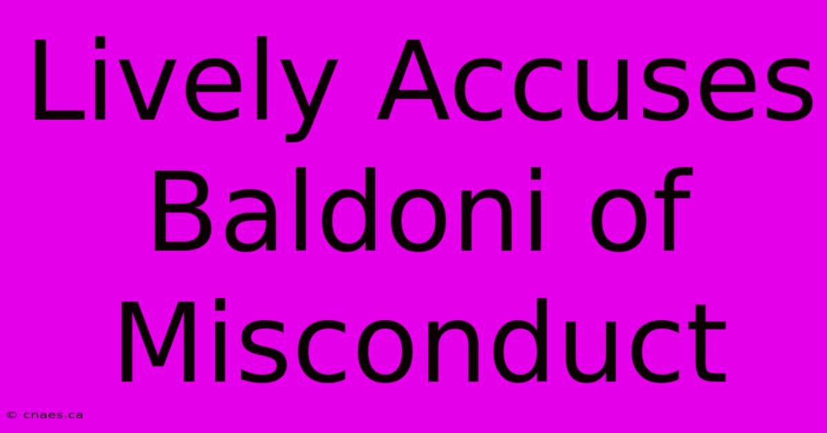 Lively Accuses Baldoni Of Misconduct