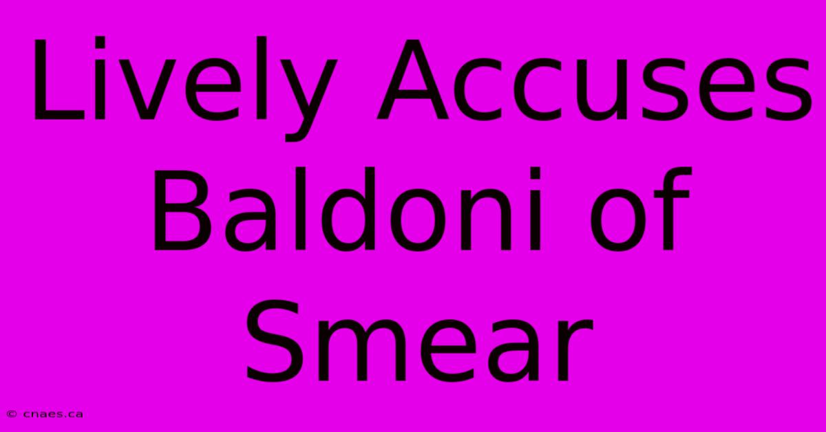 Lively Accuses Baldoni Of Smear