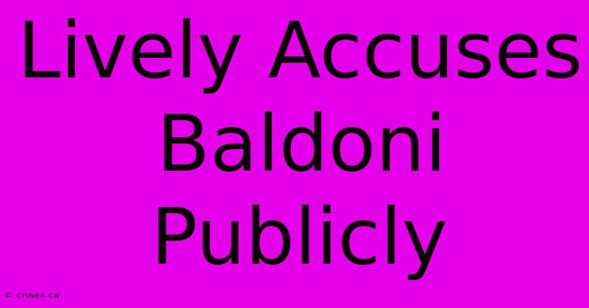 Lively Accuses Baldoni Publicly