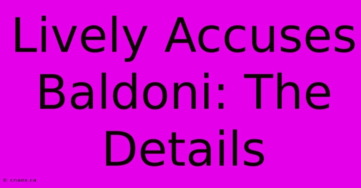 Lively Accuses Baldoni: The Details