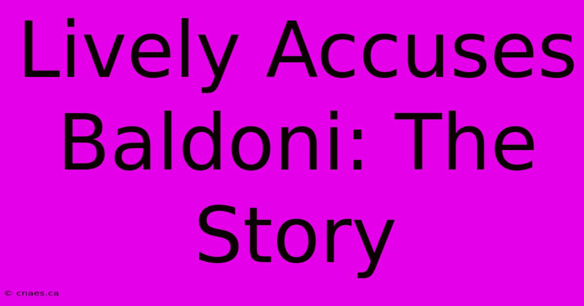 Lively Accuses Baldoni: The Story