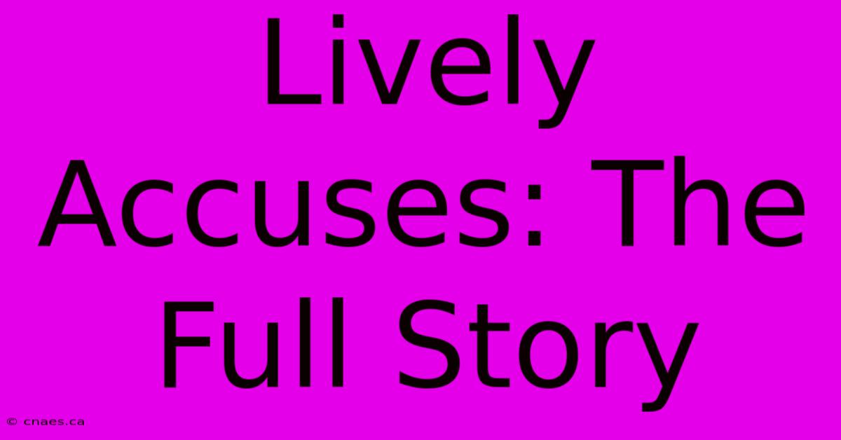 Lively Accuses: The Full Story