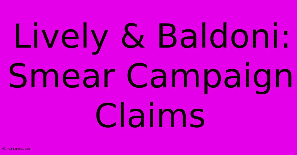 Lively & Baldoni: Smear Campaign Claims