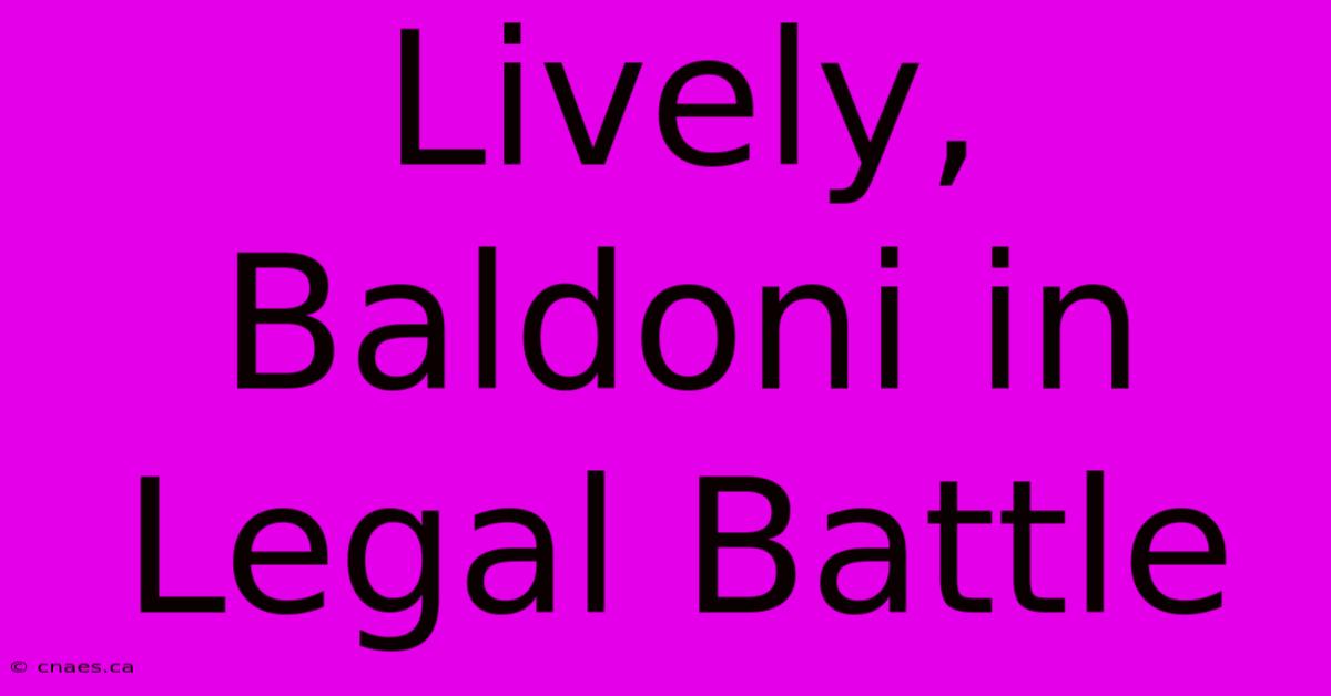 Lively, Baldoni In Legal Battle