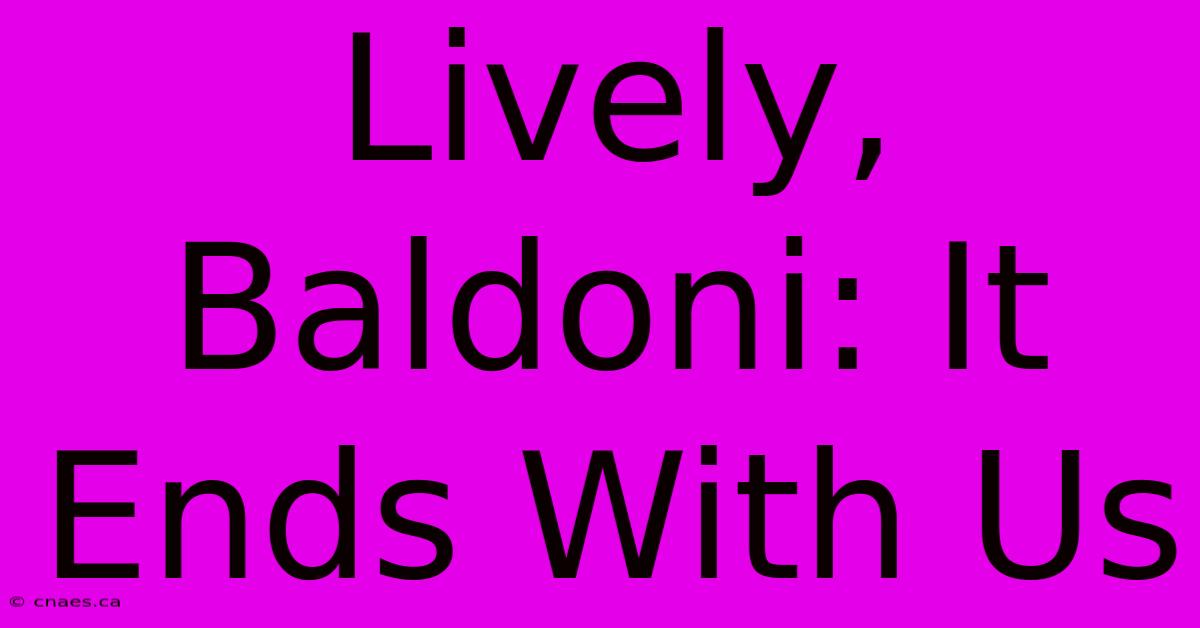 Lively, Baldoni: It Ends With Us