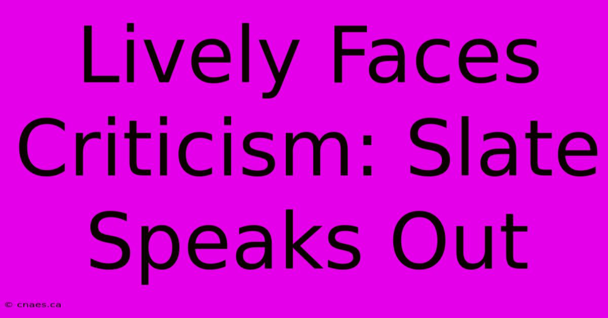 Lively Faces Criticism: Slate Speaks Out