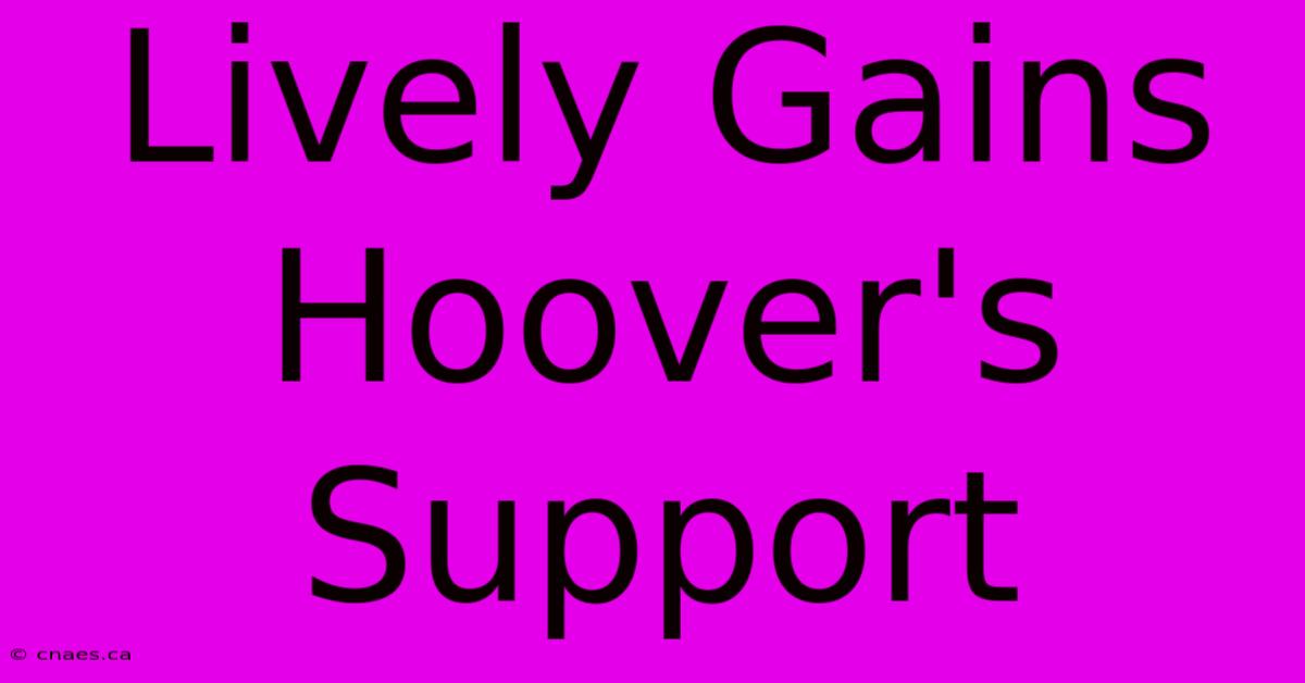 Lively Gains Hoover's Support