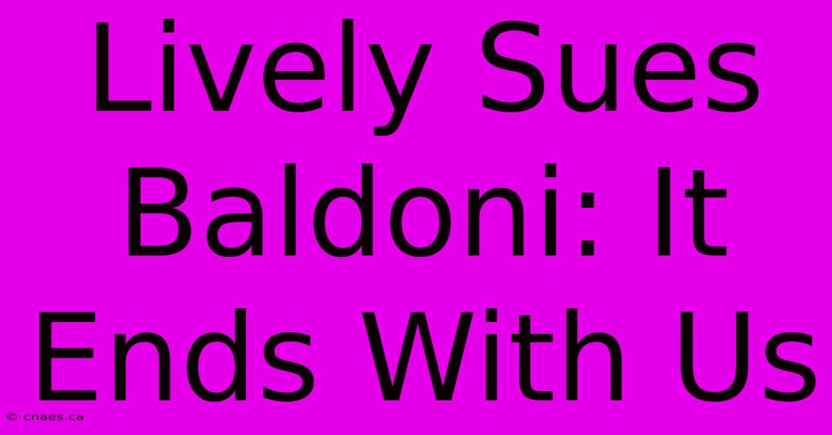 Lively Sues Baldoni: It Ends With Us