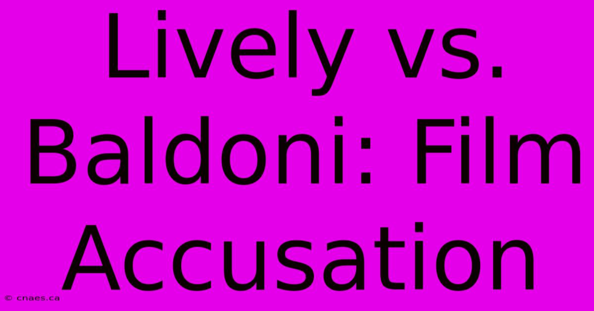 Lively Vs. Baldoni: Film Accusation