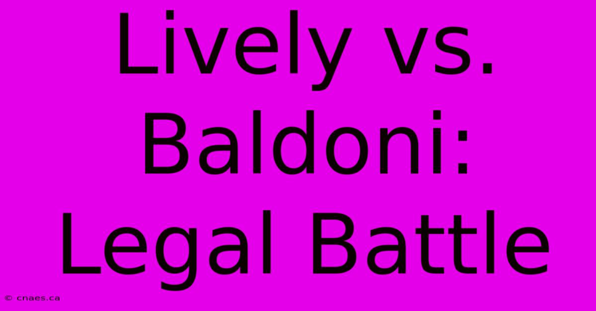 Lively Vs. Baldoni: Legal Battle