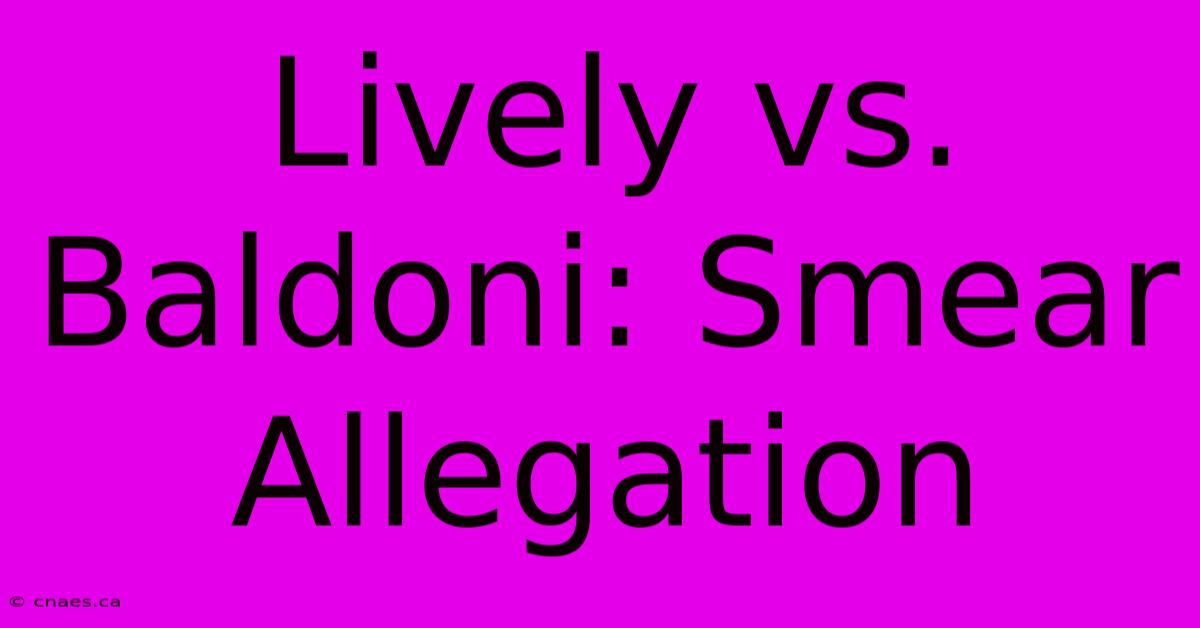 Lively Vs. Baldoni: Smear Allegation