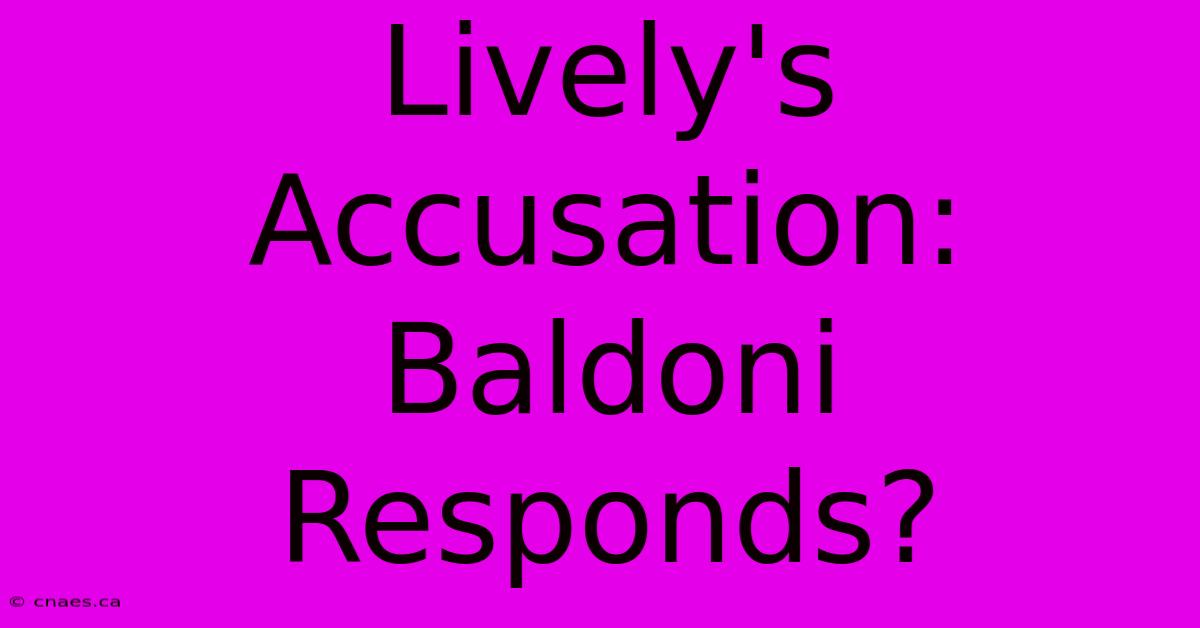 Lively's Accusation: Baldoni Responds?