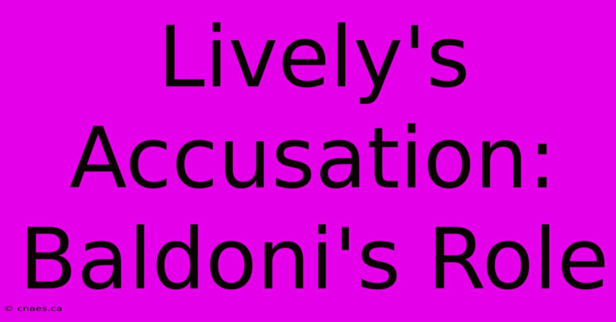 Lively's Accusation: Baldoni's Role