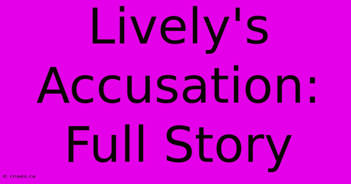 Lively's Accusation: Full Story