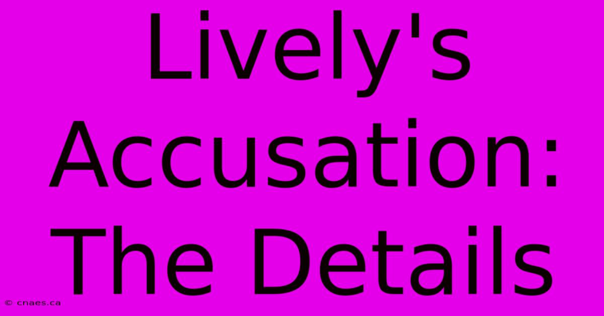 Lively's Accusation: The Details