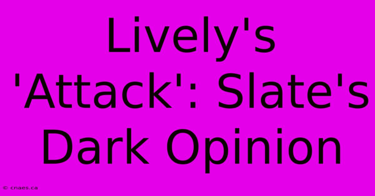 Lively's 'Attack': Slate's Dark Opinion