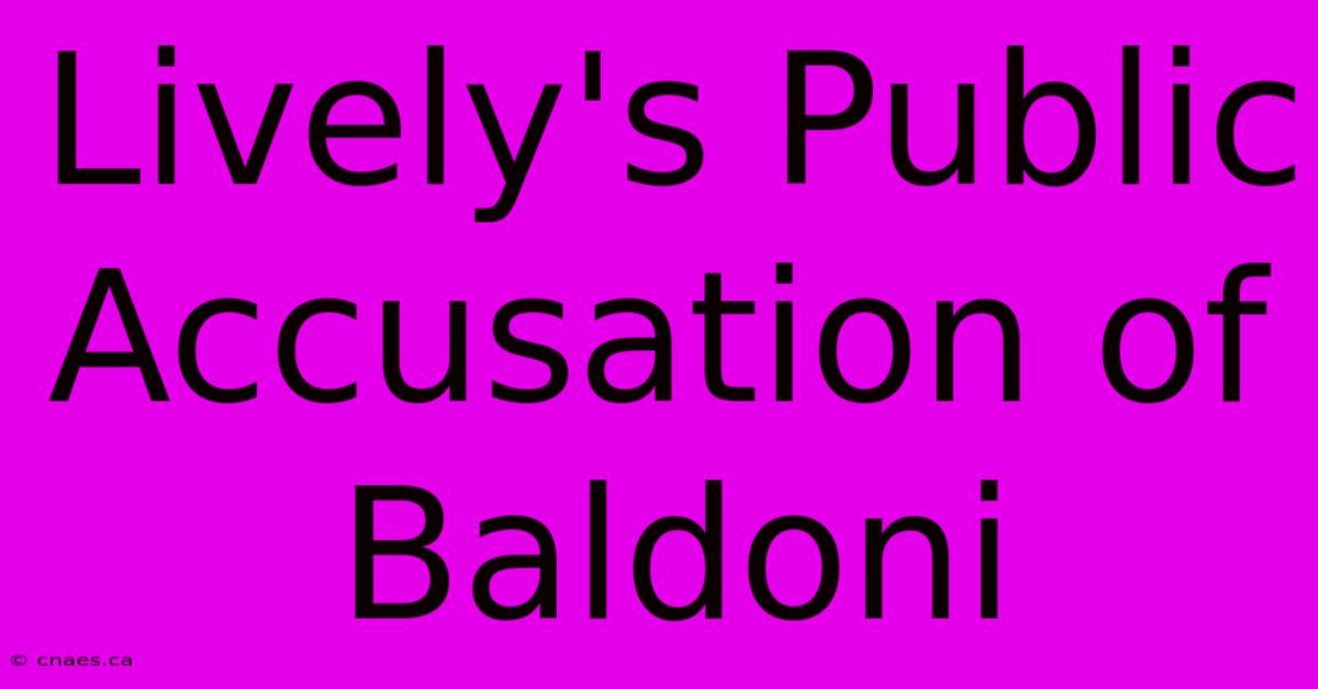 Lively's Public Accusation Of Baldoni