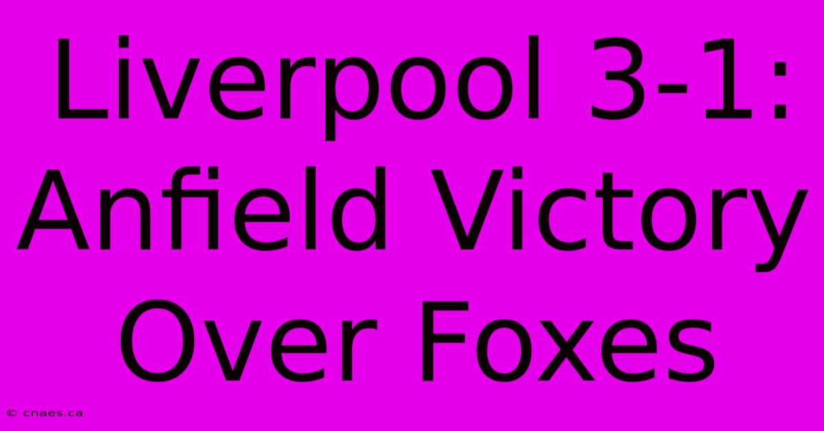 Liverpool 3-1: Anfield Victory Over Foxes