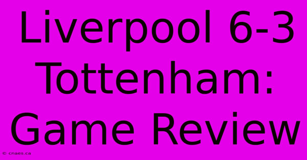 Liverpool 6-3 Tottenham: Game Review