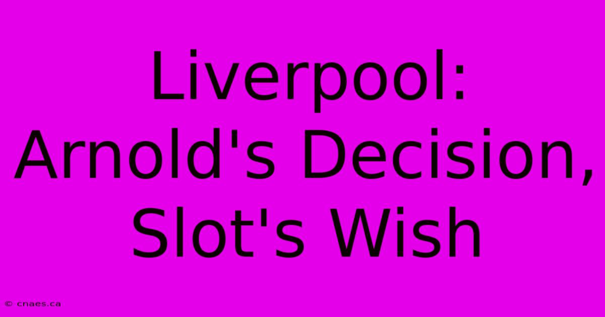 Liverpool: Arnold's Decision, Slot's Wish