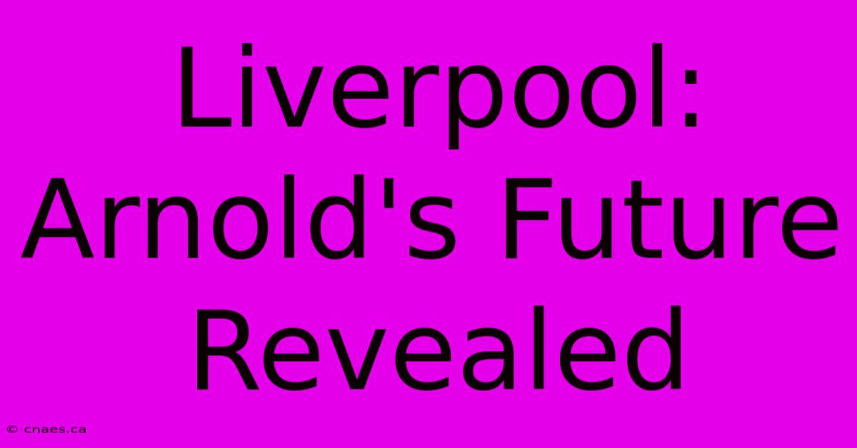 Liverpool: Arnold's Future Revealed