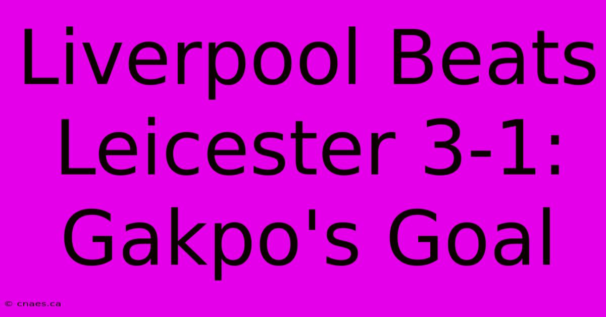 Liverpool Beats Leicester 3-1: Gakpo's Goal