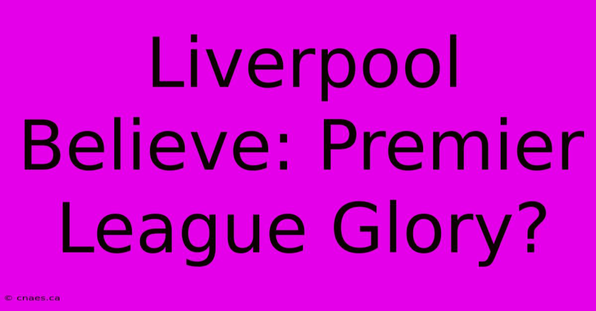 Liverpool Believe: Premier League Glory?