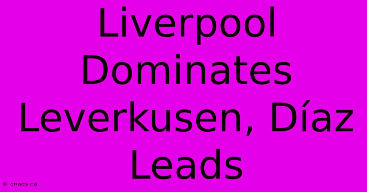 Liverpool Dominates Leverkusen, Díaz Leads