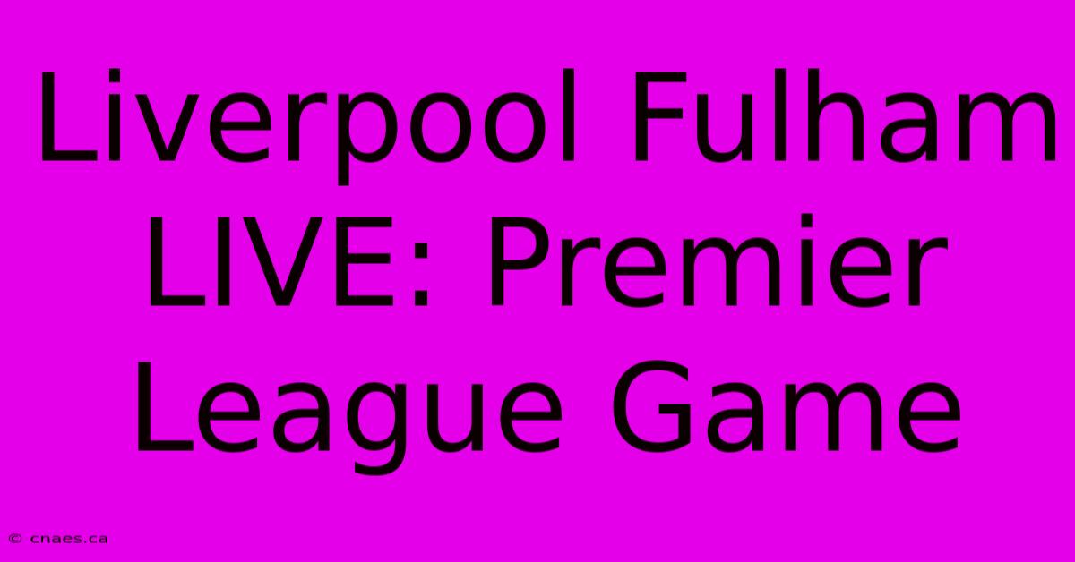 Liverpool Fulham LIVE: Premier League Game