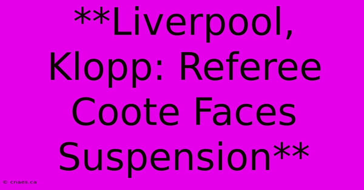 **Liverpool, Klopp: Referee Coote Faces Suspension** 