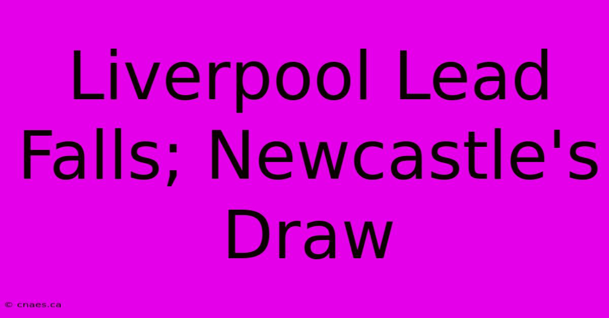 Liverpool Lead Falls; Newcastle's Draw