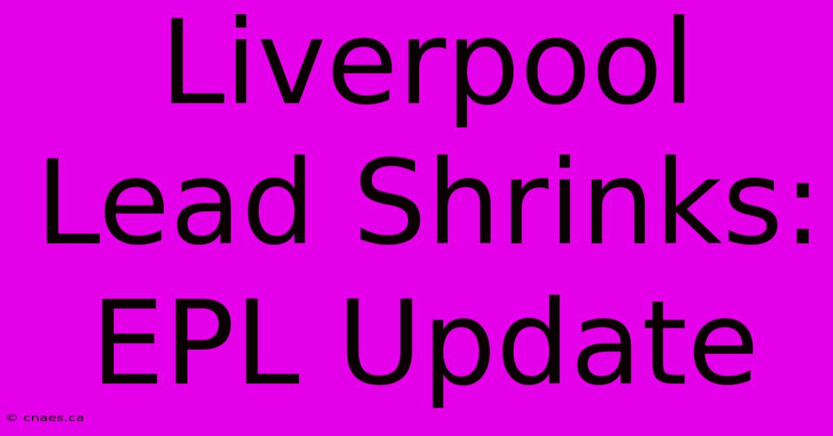 Liverpool Lead Shrinks: EPL Update