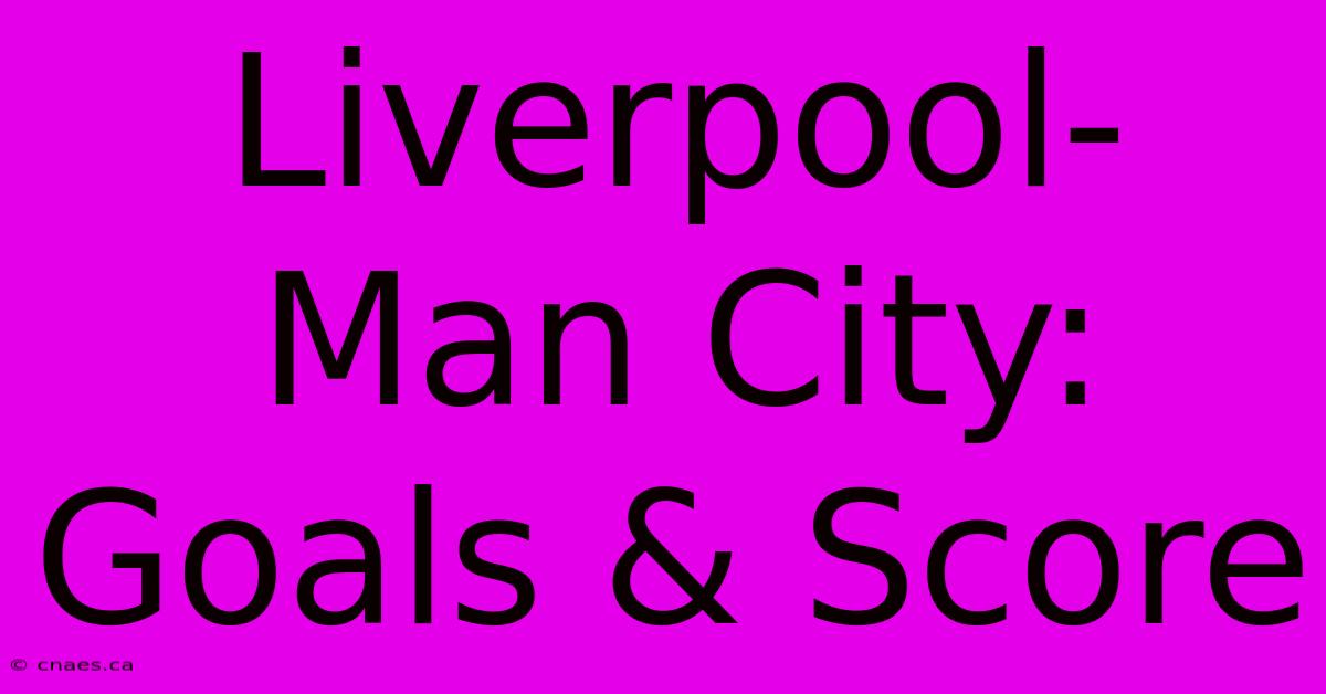 Liverpool-Man City: Goals & Score