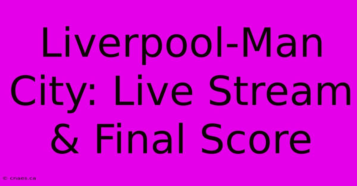 Liverpool-Man City: Live Stream & Final Score