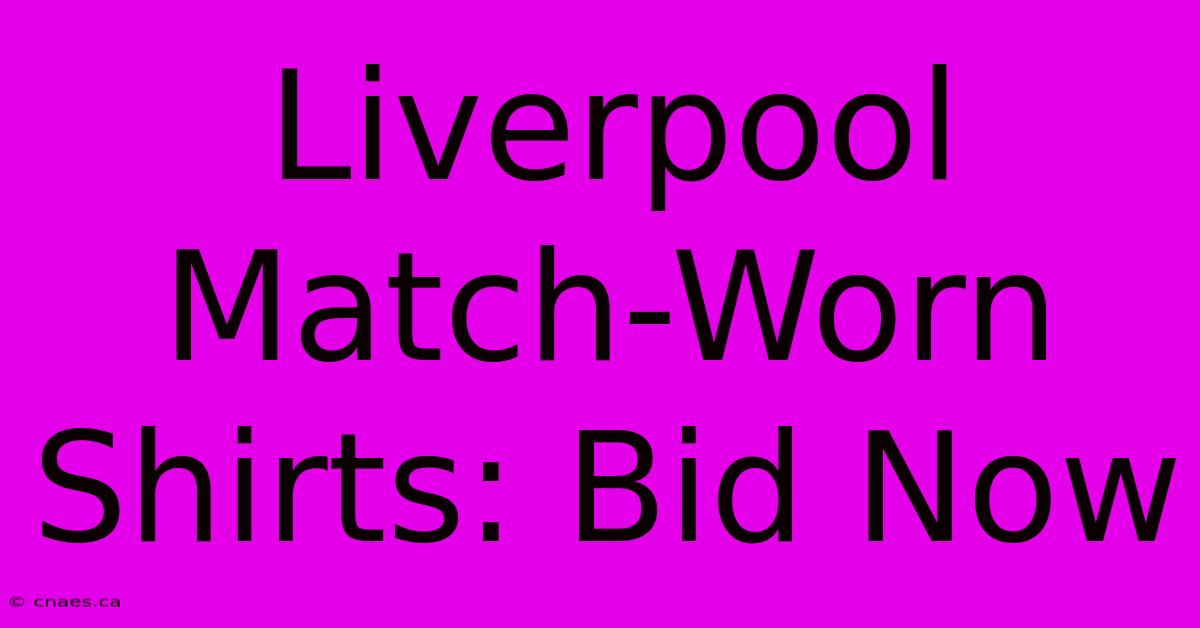 Liverpool Match-Worn Shirts: Bid Now