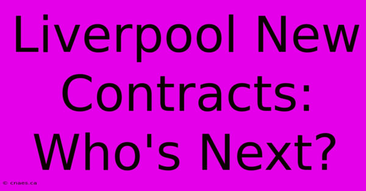 Liverpool New Contracts: Who's Next?