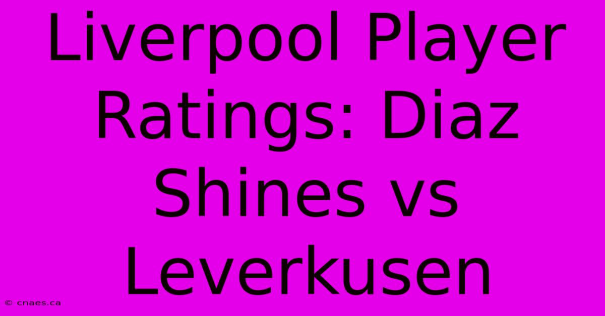 Liverpool Player Ratings: Diaz Shines Vs Leverkusen