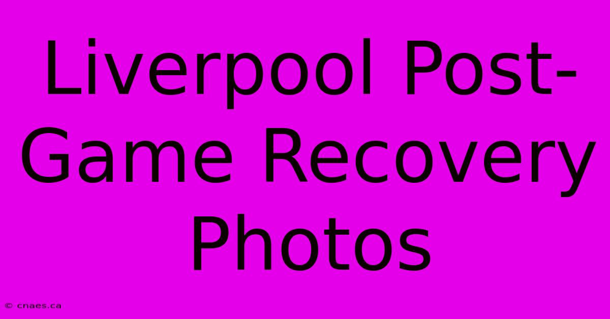 Liverpool Post-Game Recovery Photos