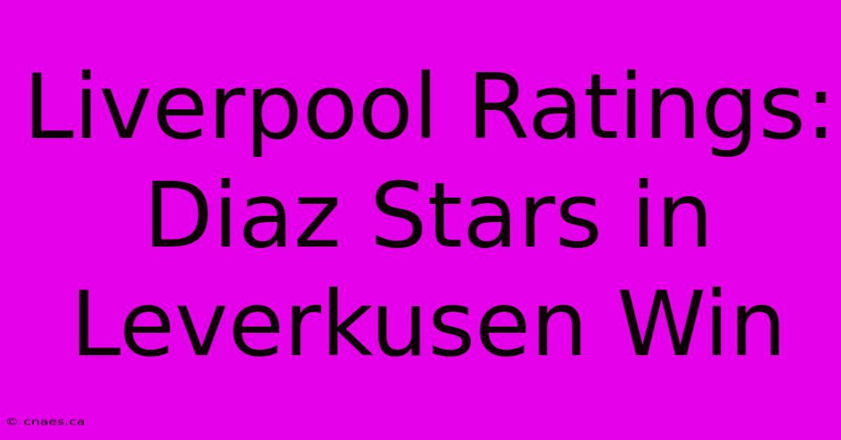 Liverpool Ratings: Diaz Stars In Leverkusen Win