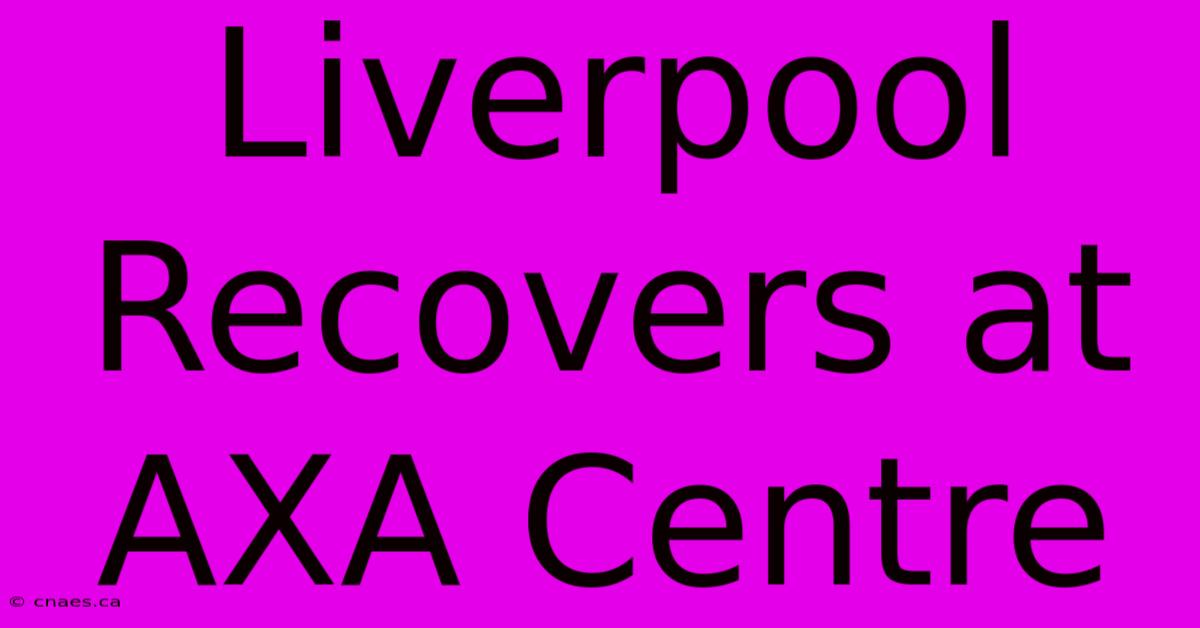 Liverpool Recovers At AXA Centre