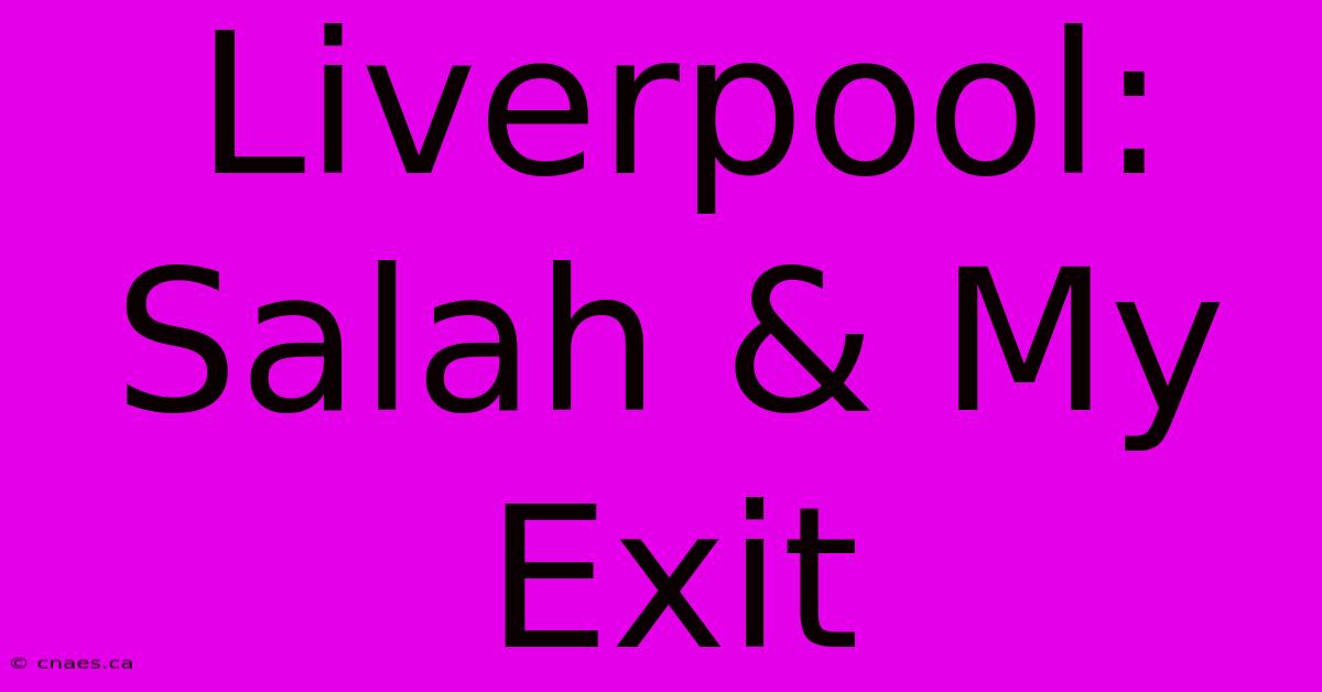 Liverpool:  Salah & My Exit