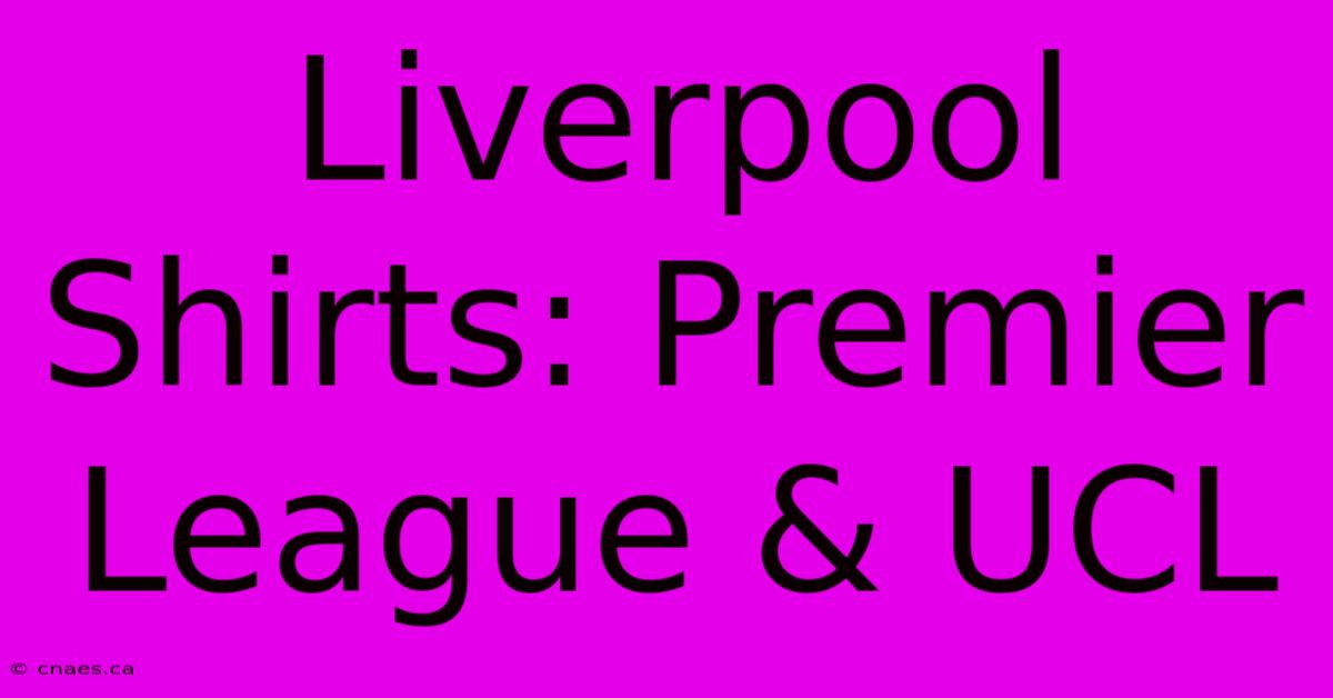 Liverpool Shirts: Premier League & UCL