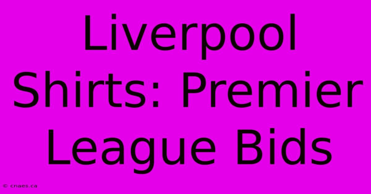 Liverpool Shirts: Premier League Bids